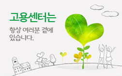 고용센터는 항상 여러분 곁에 있습니다.